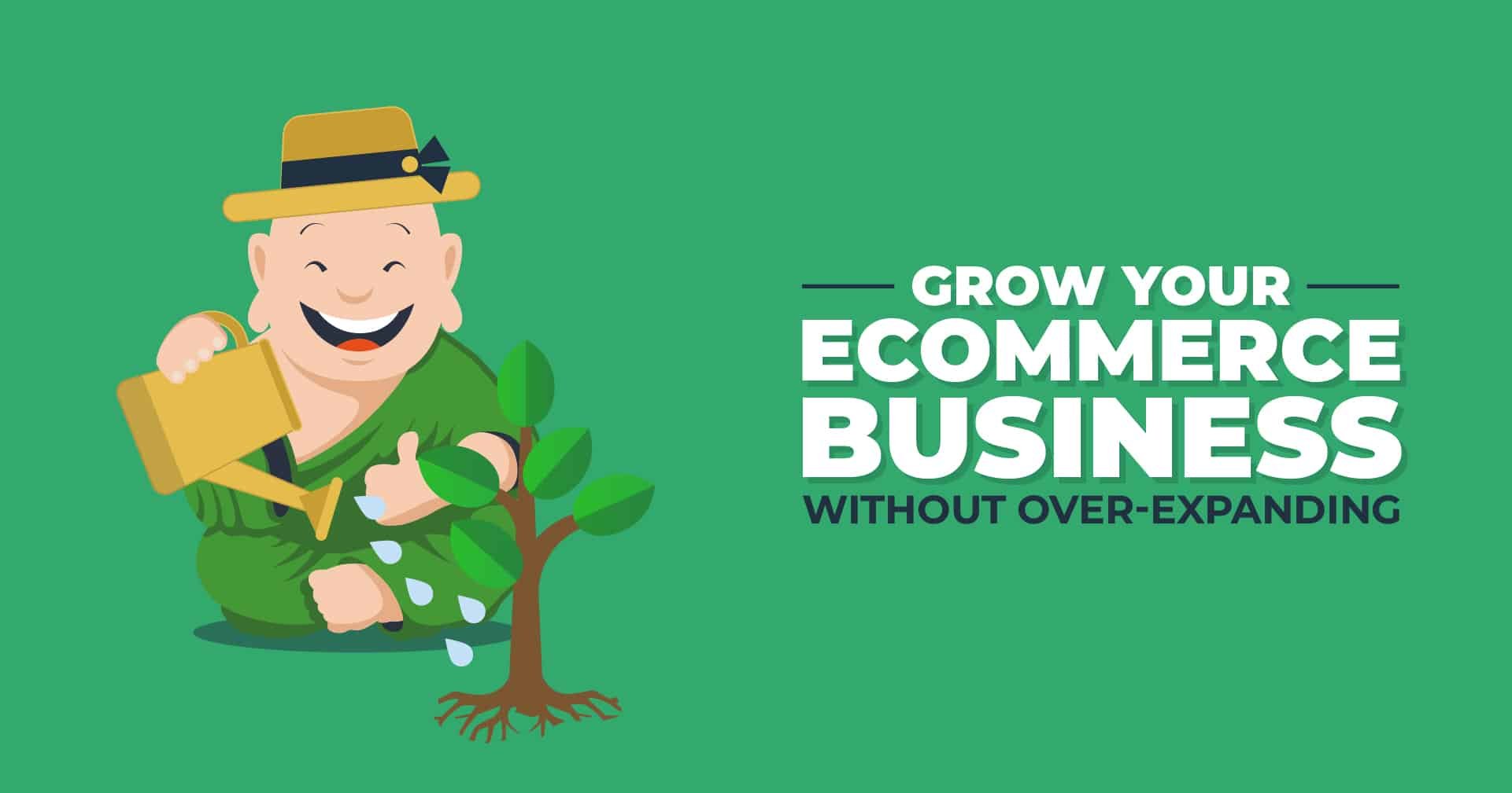 Grow Your Ecommerce Business without Over-Expanding